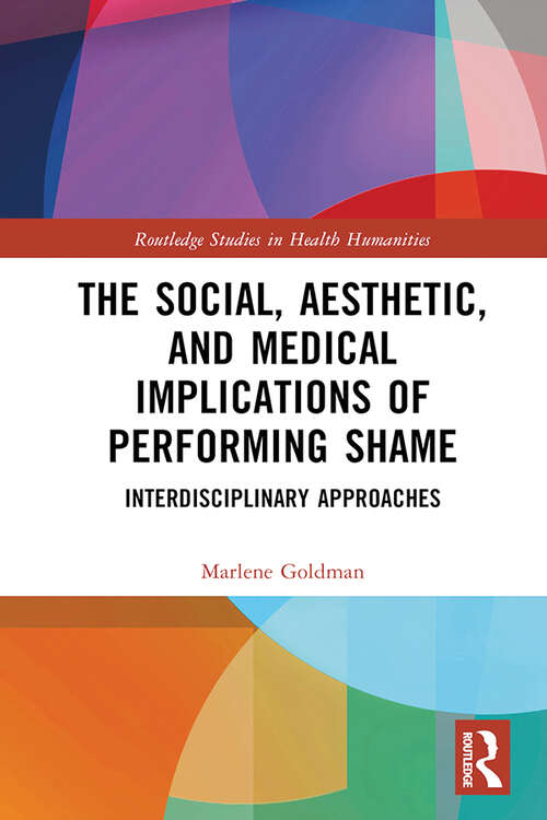 Book cover of The Social, Aesthetic, and Medical Implications of Performing Shame: Interdisciplinary Approaches (Routledge Studies in Health Humanities)