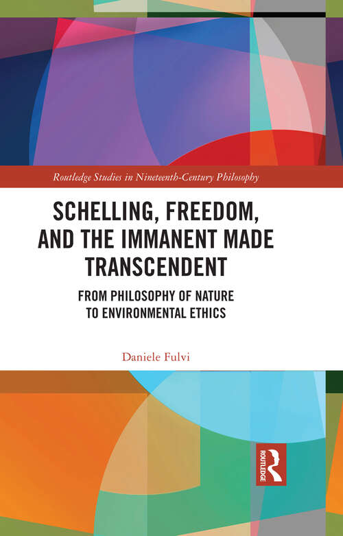 Book cover of Schelling, Freedom, and the Immanent Made Transcendent: From Philosophy of Nature to Environmental Ethics (Routledge Studies in Nineteenth-Century Philosophy)