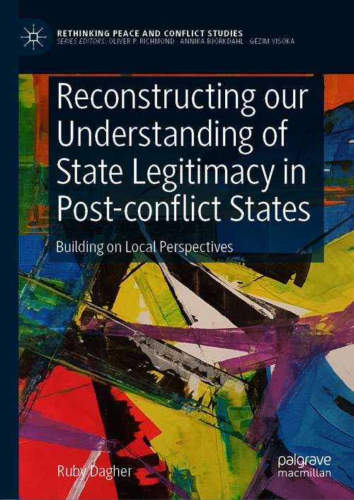 Book cover of Reconstructing our Understanding of State Legitimacy in Post-conflict States: Building on Local Perspectives (1st ed. 2021) (Rethinking Peace and Conflict Studies)