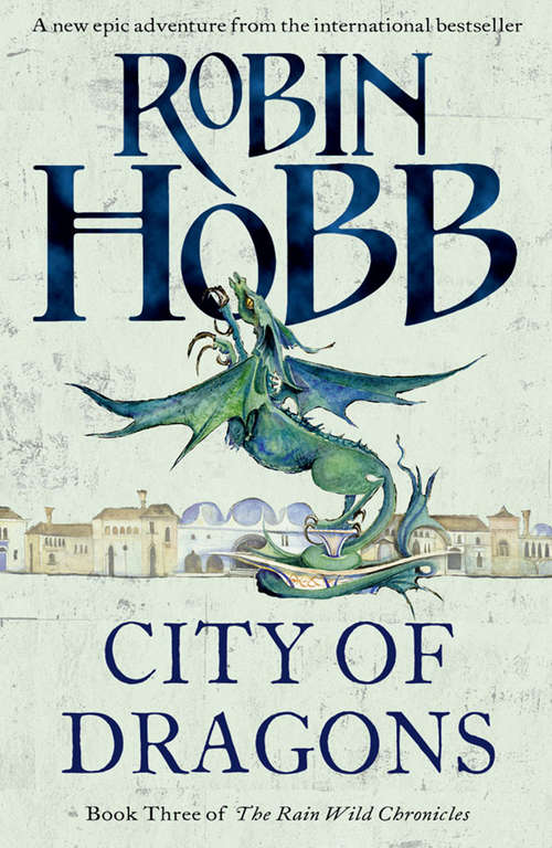 Book cover of City of Dragons: Dragon Keeper, Dragon Haven, City Of Dragons, And Blood Of Dragons (ePub edition) (The Rain Wild Chronicles #3)