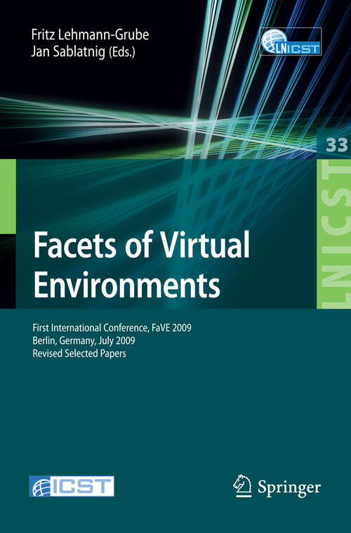 Book cover of Facets of Virtual Environments: First International Conference, FaVE 2009, Berlin, Germany, July 27-29, 2009, Revised Selected Papers (2010) (Lecture Notes of the Institute for Computer Sciences, Social Informatics and Telecommunications Engineering #33)