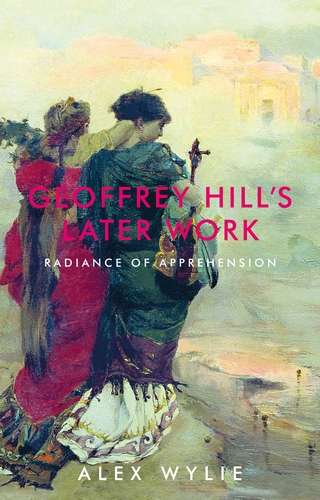 Book cover of Geoffrey Hill's later work: Radiance of apprehension