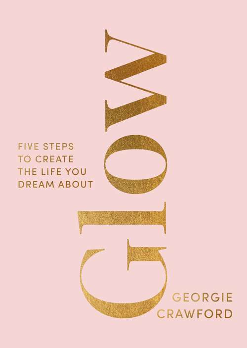 Book cover of Glow: Five Steps to Create the Life You Dream About