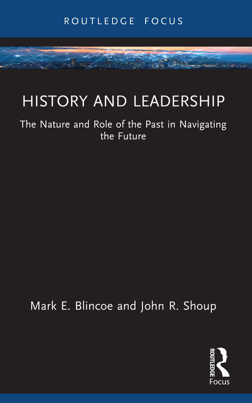 Book cover of History and Leadership: The Nature and Role of the Past in Navigating the Future (Leadership Horizons)