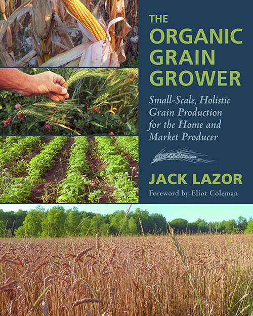 Book cover of The Organic Grain Grower: Small-Scale, Holistic Grain Production for the Home and Market Producer