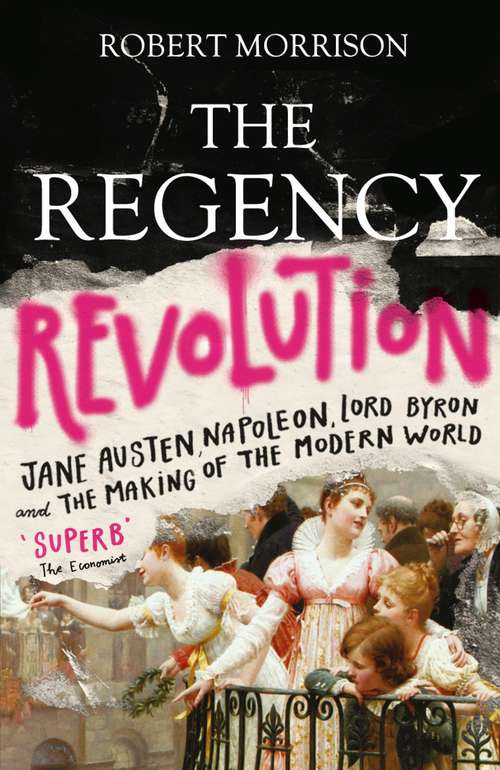 Book cover of The Regency Revolution: Jane Austen, Napoleon, Lord Byron and the Making of the Modern World (Main)