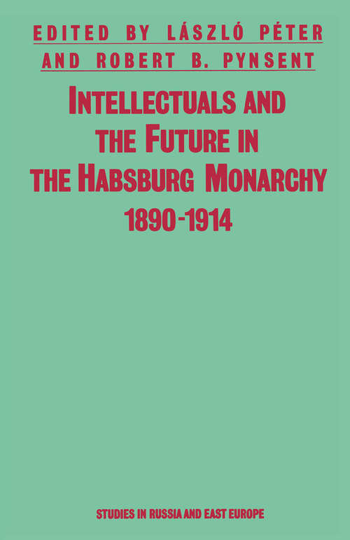 Book cover of Intellectuals And The Future In The Habsburg Monarchy  1890-1914 (1st ed. 1988) (Studies in Russia and East Europe)