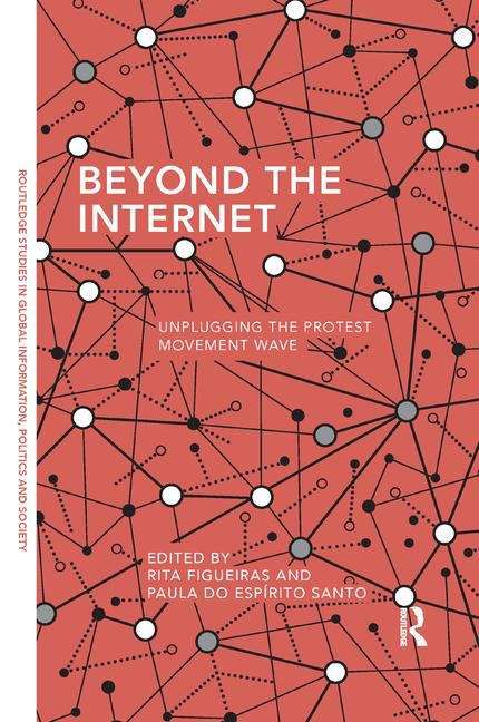 Book cover of Beyond The Internet: Unplugging The Protest Movement Wave (Routledge Studies In Global Information, Politics And Society Series)