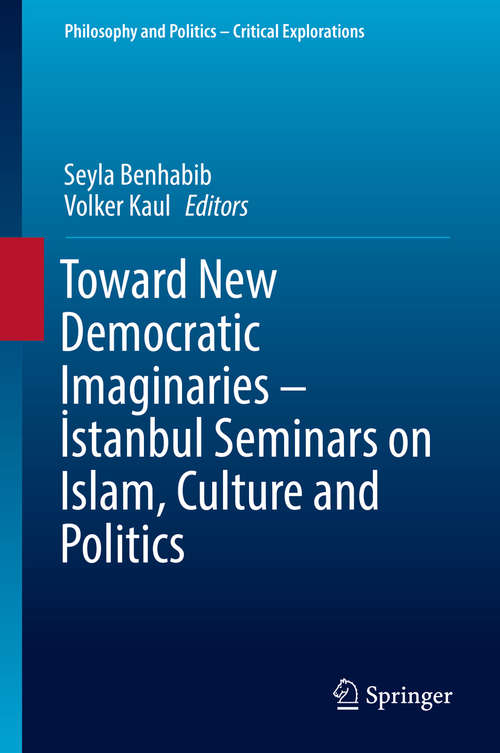 Book cover of Toward New Democratic Imaginaries - İstanbul Seminars on Islam, Culture and Politics (1st ed. 2016) (Philosophy and Politics - Critical Explorations #2)