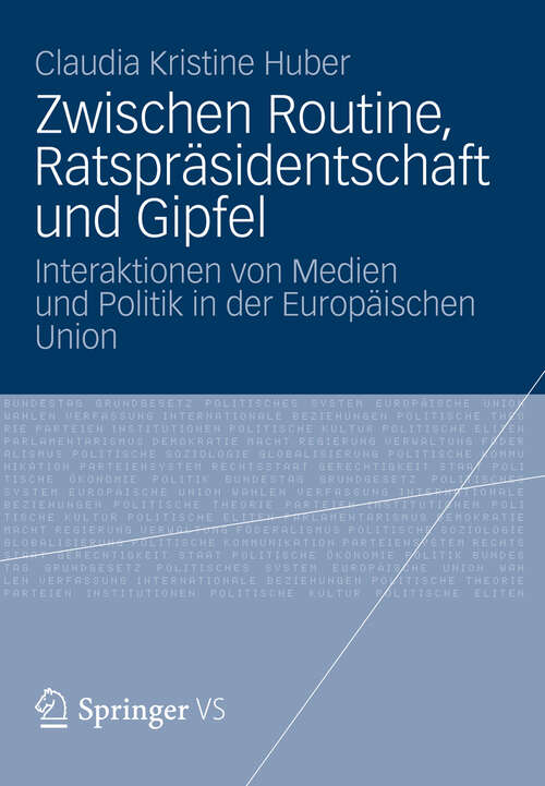 Book cover of Zwischen Routine, Ratspräsidentschaft und Gipfel: Interaktionen von Medien und Politik in der Europäischen Union (2012)