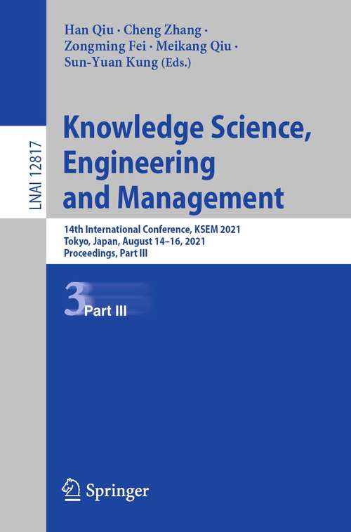 Book cover of Knowledge Science, Engineering and Management: 14th International Conference, KSEM 2021, Tokyo, Japan, August 14–16, 2021, Proceedings, Part III (1st ed. 2021) (Lecture Notes in Computer Science #12817)