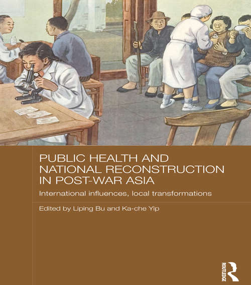 Book cover of Public Health and National Reconstruction in Post-War Asia: International Influences, Local Transformations (Routledge Studies in the Modern History of Asia)