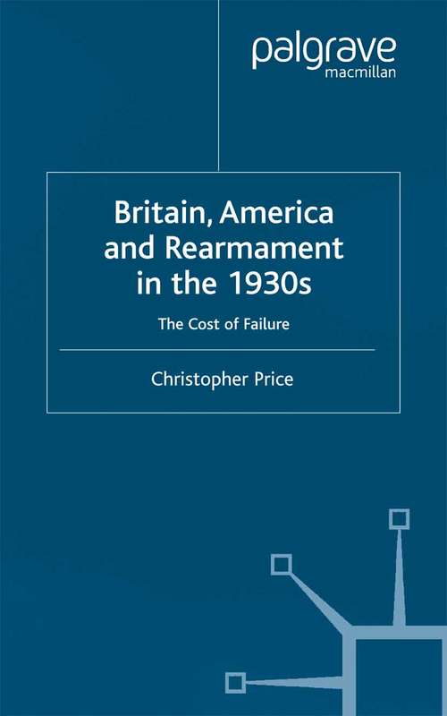 Book cover of Britain, America and Rearmament in the 1930s: The Cost of Failure (2001)