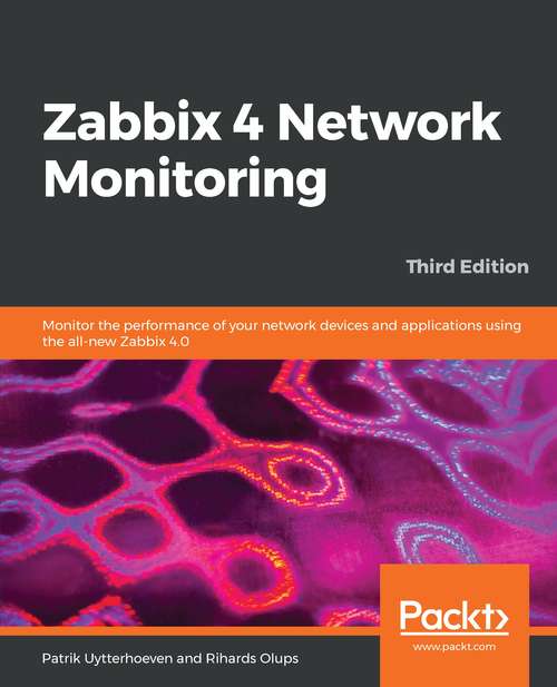 Book cover of Zabbix 4 Network Monitoring - Third Edition: Monitor The Performance Of Your Network Devices And Applications Using The All-new Zabbix 4. 0, 3rd Edition (3)