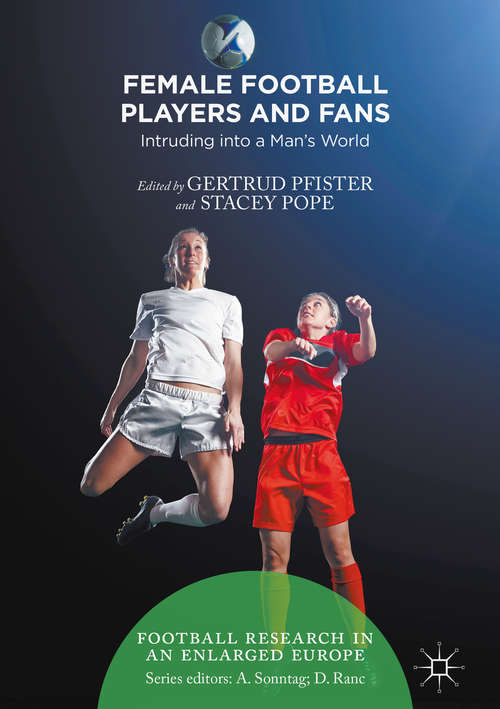 Book cover of Female Football Players and Fans: Intruding into a Man's World (1st ed. 2018) (Football Research in an Enlarged Europe)