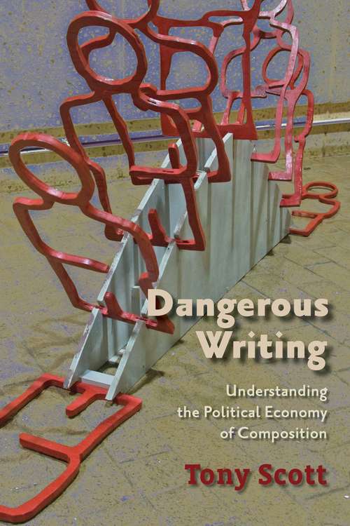 Book cover of Dangerous Writing: Understanding the Political Economy of Composition