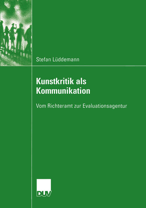 Book cover of Kunstkritik als Kommunikation: Vom Richteramt zur Evaluationsagentur (2004) (Kommunikationswissenschaft)