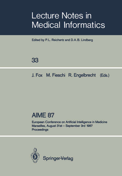 Book cover of AIME 87: European Conference on Artificial Intelligence in Medicine Marseilles, August 31st – September 3rd 1987 Proceedings (1987) (Lecture Notes in Medical Informatics #33)
