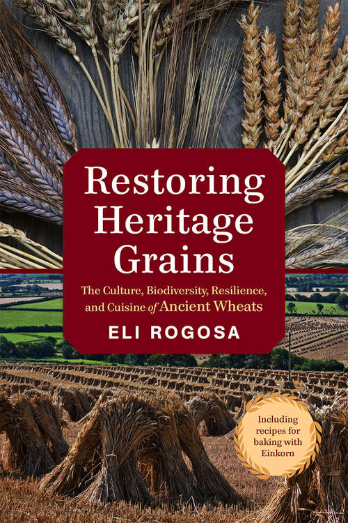 Book cover of Restoring Heritage Grains: The Culture, Biodiversity, Resilience, and Cuisine of Ancient Wheats