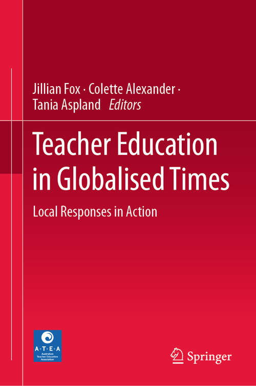 Book cover of Teacher Education in Globalised Times: Local Responses in Action (1st ed. 2020)