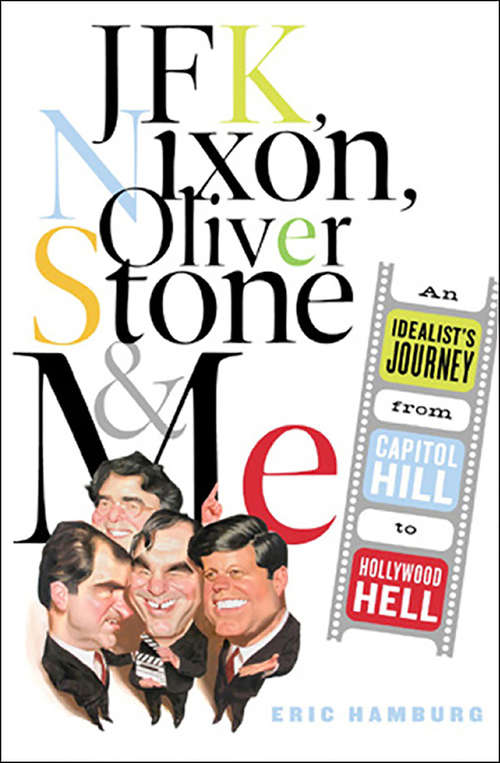 Book cover of JFK, Nixon, Oliver Stone and Me: An Idealist's Journey From Capitol Hill To Hollywood Hell
