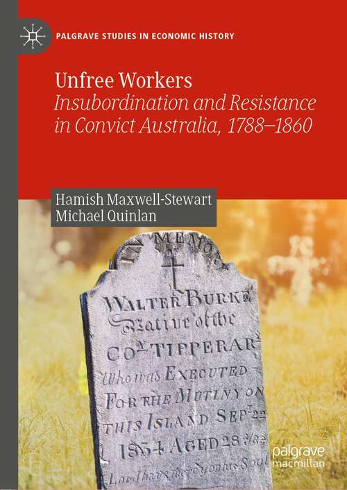 Book cover of Unfree Workers: Insubordination and Resistance in Convict Australia, 1788-1860 (1st ed. 2022) (Palgrave Studies in Economic History)