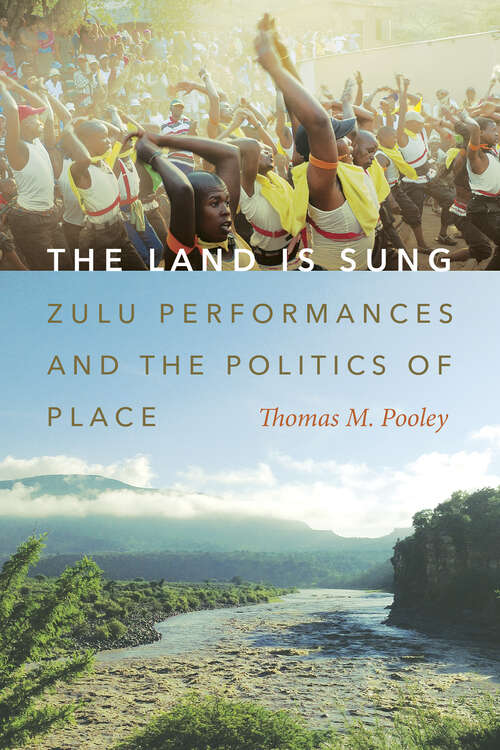 Book cover of The Land Is Sung: Zulu Performances and the Politics of Place (Music / Culture)
