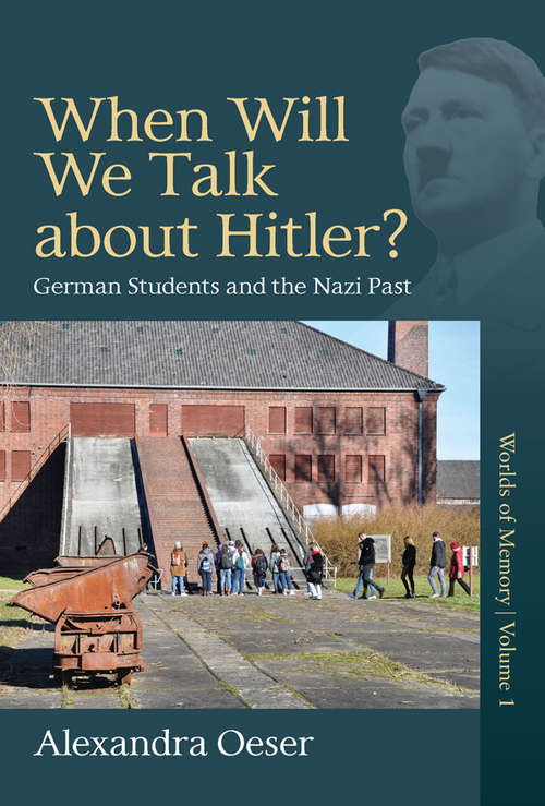 Book cover of When Will We Talk About Hitler?: German Students and the Nazi Past (Worlds of Memory #1)
