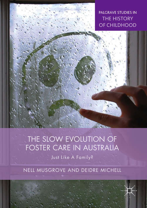 Book cover of The Slow Evolution of Foster Care in Australia: Just Like a Family? (Palgrave Studies in the History of Childhood)