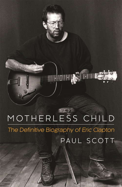 Book cover of Motherless Child: The Definitive Biography of Eric Clapton