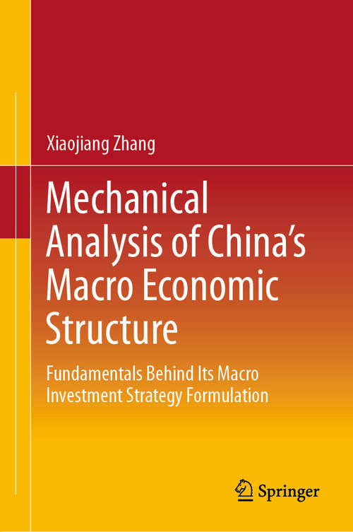 Book cover of Mechanical Analysis of China's Macro Economic Structure: Fundamentals Behind Its Macro Investment Strategy Formulation (1st ed. 2020)