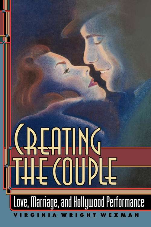 Book cover of Creating the Couple: Love, Marriage, and Hollywood Performance (PDF)