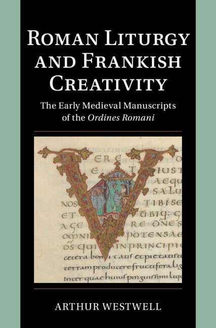 Book cover of Roman Liturgy and Frankish Creativity: The Early Medieval Manuscripts of the Ordines Romani (Cambridge Studies in Palaeography and Codicology)