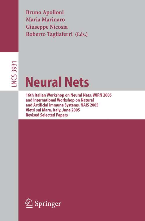 Book cover of Neural Nets: 16th Italian Workshop on Neural Nets, WIRN 2005, International Workshop on Natural and Artificial Immune Systems, NAIS 2005, Vietri sul Mare, Italy, June 8-11, 2005, Revised Selected Papers (2006) (Lecture Notes in Computer Science #3931)
