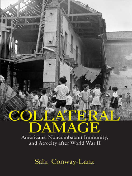 Book cover of Collateral Damage: Americans, Noncombatant Immunity, and Atrocity after World War II