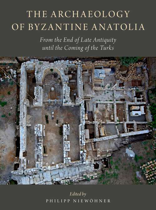 Book cover of The Archaeology of Byzantine Anatolia: From the End of Late Antiquity until the Coming of the Turks