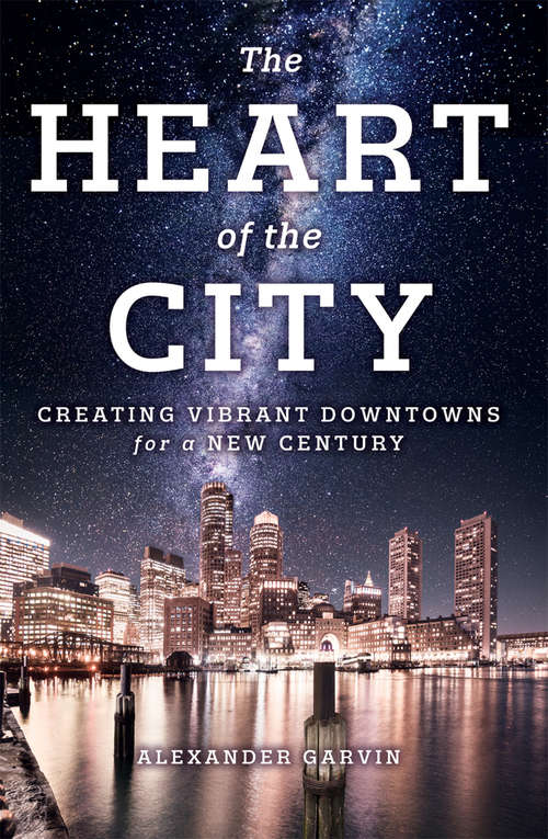 Book cover of The Heart of the City: Creating Vibrant Downtowns for a New Century (1st ed. 2019)