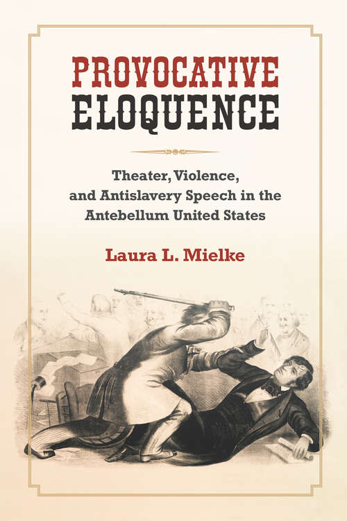 Book cover of Provocative Eloquence: Theater, Violence, and Antislavery Speech in the Antebellum United States