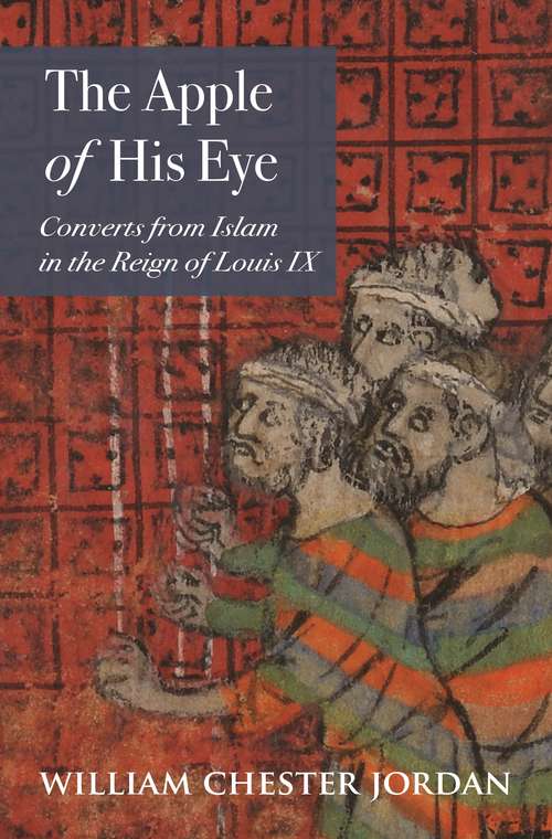 Book cover of The Apple of His Eye: Converts from Islam in the Reign of Louis IX