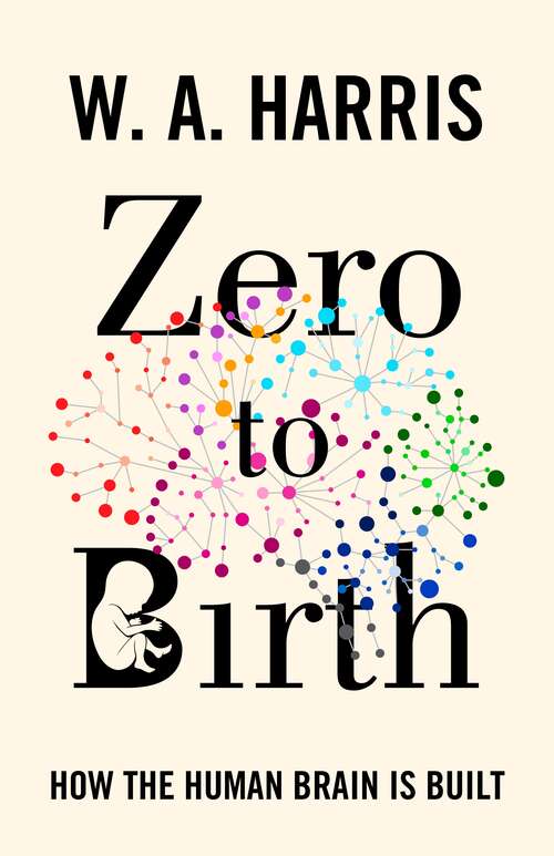 Book cover of Zero to Birth: How the Human Brain Is Built