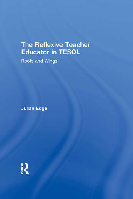Book cover of The Reflexive Teacher Educator in TESOL: Roots and Wings