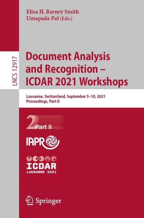 Book cover of Document Analysis and Recognition – ICDAR 2021 Workshops: Lausanne, Switzerland, September 5–10, 2021, Proceedings, Part II (1st ed. 2021) (Lecture Notes in Computer Science #12917)