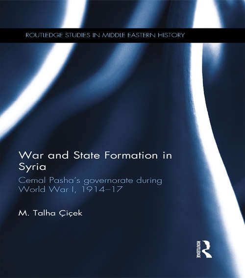 Book cover of War and State Formation in Syria: Cemal Pasha's Governorate During World War I, 1914-1917 (Routledge Studies in Middle Eastern History)