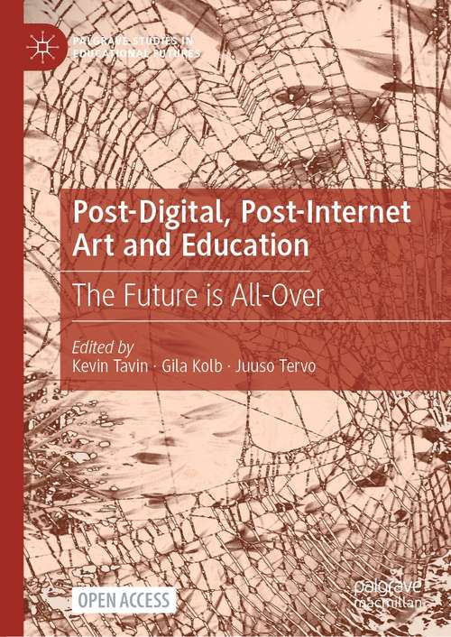 Book cover of Post-Digital, Post-Internet Art and Education: The Future is All-Over (1st ed. 2021) (Palgrave Studies in Educational Futures)