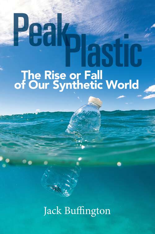 Book cover of Peak Plastic: The Rise or Fall of Our Synthetic World