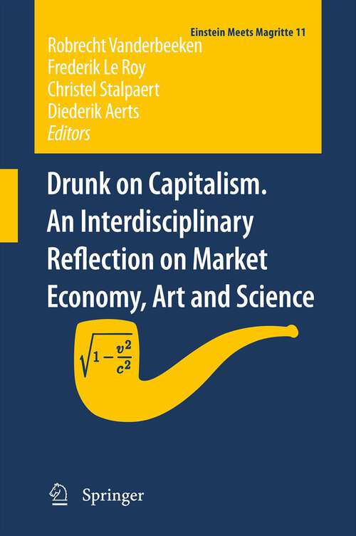Book cover of Drunk on Capitalism. An Interdisciplinary Reflection on Market Economy, Art and Science (2012) (Einstein Meets Magritte: An Interdisciplinary Reflection on Science, Nature, Art, Human Action and Society #11)