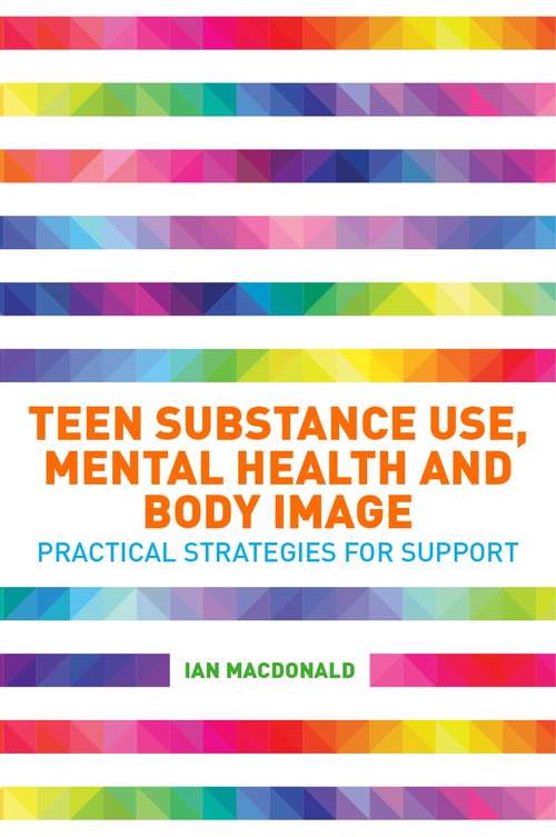Book cover of Teen Substance Use, Mental Health and Body Image: Practical Strategies for Support