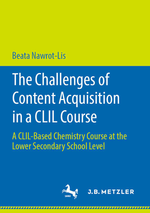 Book cover of The Challenges of Content Acquisition in a CLIL Course: A CLIL-Based Chemistry Course at the Lower Secondary School Level (1st ed. 2019)