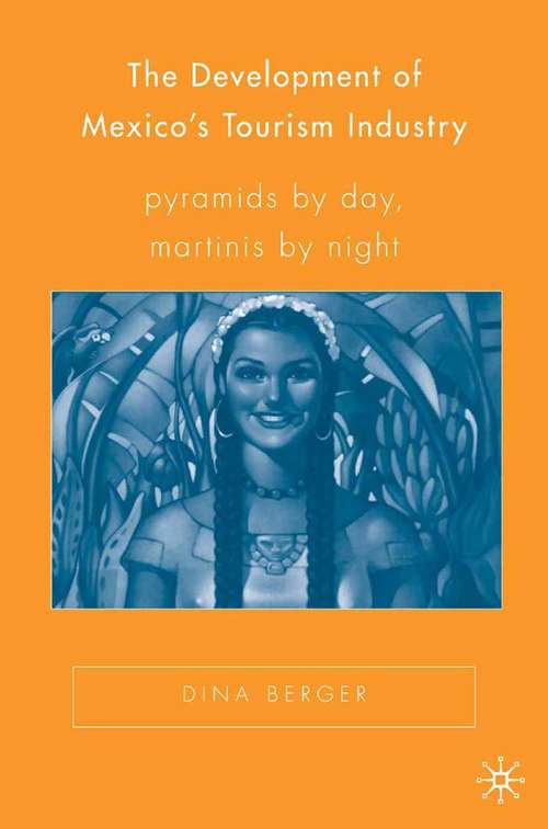 Book cover of The Development of Mexico’s Tourism Industry: Pyramids by Day, Martinis by Night (2006) (New Directions in Latino American Cultures)