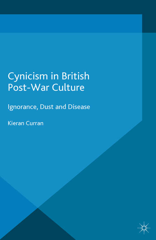 Book cover of Cynicism in British Post-War Culture: Ignorance, Dust and Disease (2015)